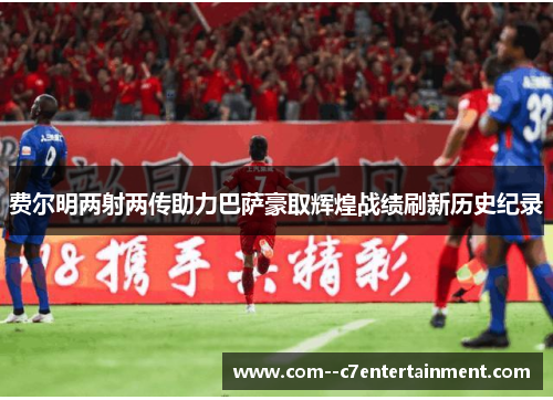 费尔明两射两传助力巴萨豪取辉煌战绩刷新历史纪录