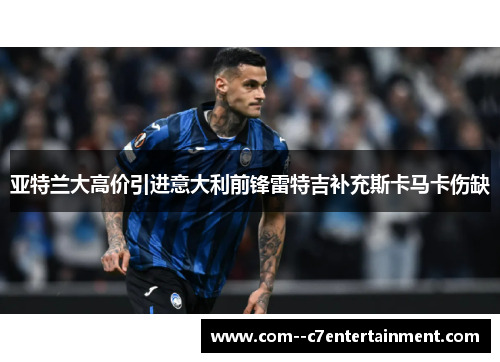 亚特兰大高价引进意大利前锋雷特吉补充斯卡马卡伤缺