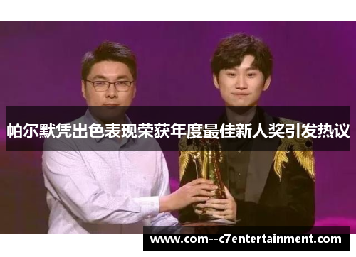 帕尔默凭出色表现荣获年度最佳新人奖引发热议 帕尔默凭出色表现荣获年度最佳新人奖引发热议