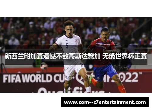新西兰附加赛遗憾不敌哥斯达黎加 无缘世界杯正赛 新西兰附加赛遗憾不敌哥斯达黎加 无缘世界杯正赛