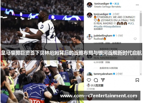 皇马豪掷巨资签下贝林厄姆背后的战略布局与银河战舰新时代启航 皇马豪掷巨资签下贝林厄姆背后的战略布局与银河战舰新时代启航