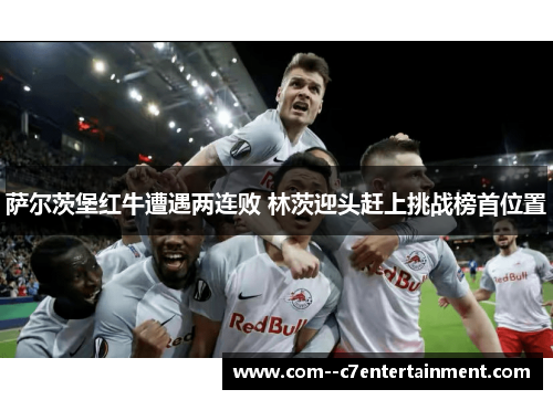 萨尔茨堡红牛遭遇两连败 林茨迎头赶上挑战榜首位置 萨尔茨堡红牛遭遇两连败 林茨迎头赶上挑战榜首位置