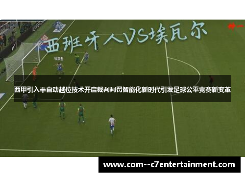 西甲引入半自动越位技术开启裁判判罚智能化新时代引发足球公平竞赛新变革 西甲引入半自动越位技术开启裁判判罚智能化新时代引发足球公平竞赛新变革