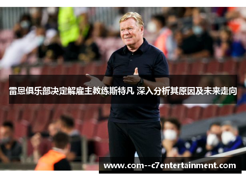 雷恩俱乐部决定解雇主教练斯特凡 深入分析其原因及未来走向