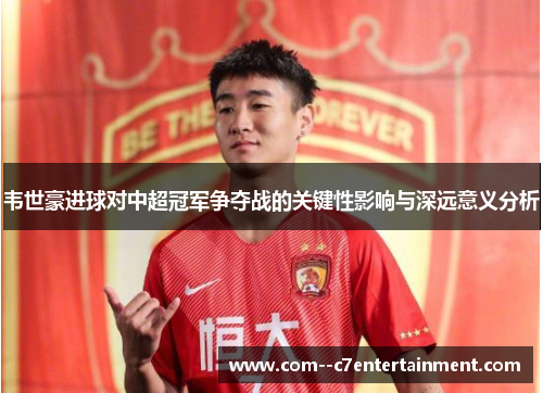 韦世豪进球对中超冠军争夺战的关键性影响与深远意义分析